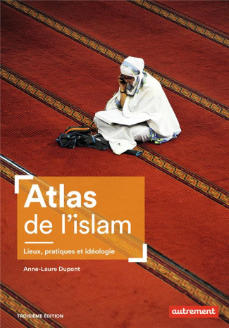 Atlas de l'islam. Lieux, pratiques et idéologie, 3e édition