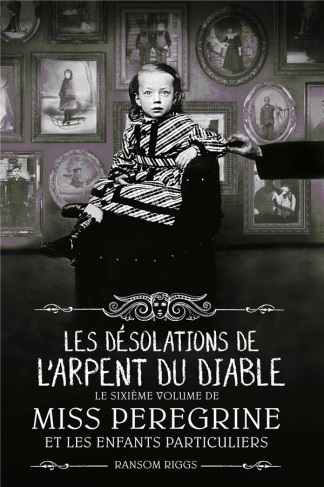Miss Peregrine et les enfants particuliers Tome 6 : Les désolations de l'Arpent du Diable