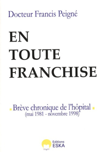 En toute franchise. Brève chronique de l'hôpital : Mai 1981-Novembre 1998
