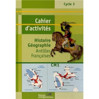 Histoire Géographie CM1. Cahier d'activités Antilles françaises