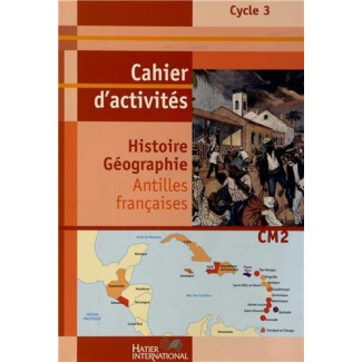 Histoire Géographie CM2. Cahier d'activités Antilles françaises