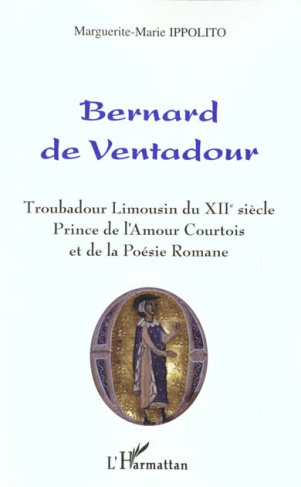 BERNARD DE VENTADOUR : TROUBADOUR LIMOUSIN DU XIIEME SIECLE, PRINCE DE L'AMOUR ET DE LA POESIE ROMAN