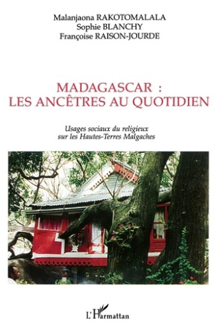 Madagascar : les ancêtres au quotidien. Usages sociaux du religieux sur les Hautes-Terres malgaches