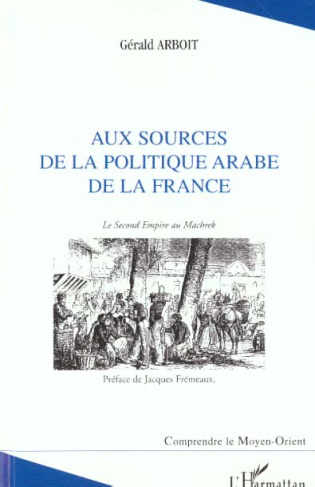 Aux sources de la politique arabe de la France. Le Second Empire au Machrek