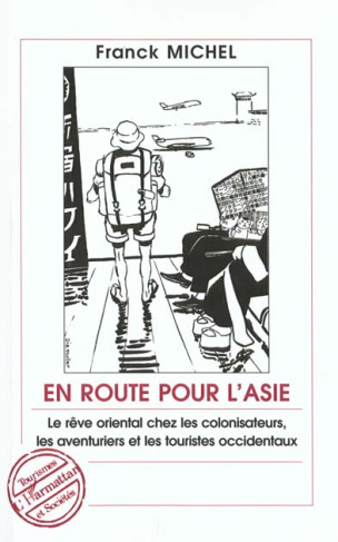 En route pour l'Asie. Le rêve oriental chez les colonisateurs, les aventuriers et les touristes occi