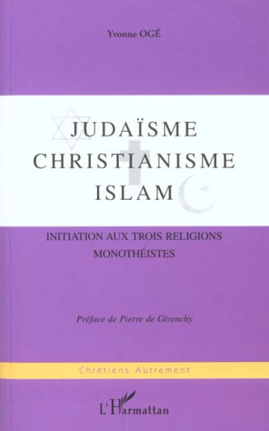 Judaïsme, Christianisme , Islam. Initiation aux trois religions monothéistes