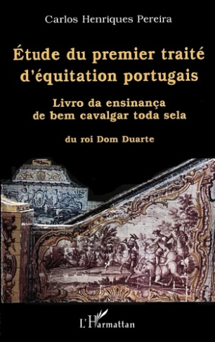 Etude du premier traité d'équitation portugais. Livro da ensinança de bem cavalgar toda sela du roi