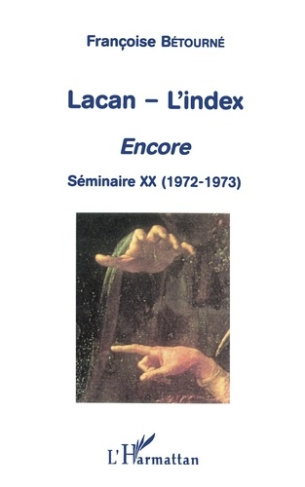 Lacan - L'index. Encore, séminaire XX (1972-1973)