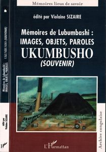 Mémoires de Lubumbashi : images, objets, paroles Ukumbusho (souvenir)
