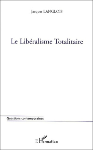 Le libéralisme totalitaire ou de la réduction uniforme et universelle de toute vie sociale à l'écono