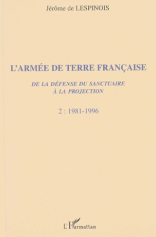 L'Armée de Terre française. De la défense du sanctuaire à la projection, Tome 2, 1981-1996
