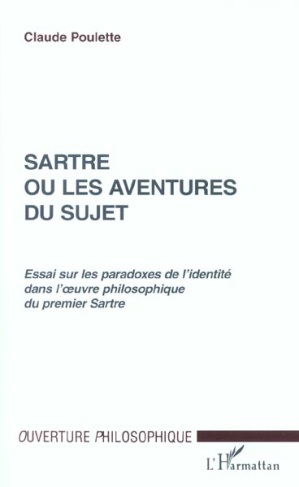 Sartre ou les aventures du sujet. Essai sur les paradoxes de l'identité dans l'oeuvre philosophique