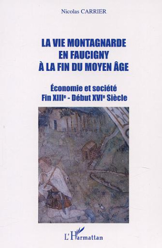 La vie montagnarde en Faucigny à la fin du Moyen Age. Economie et société Fin XIIIe - Début XVIe Siè
