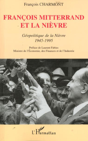 François Mitterrand et la Nièvre. Géopolitique de la Nièvre, 1945-1995