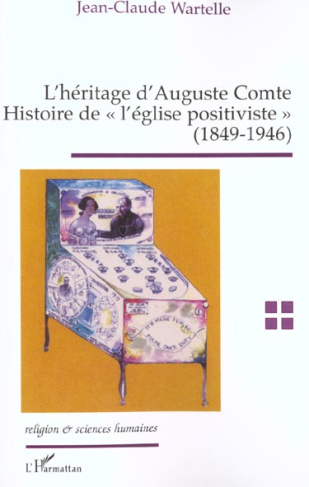 L'héritage d'Auguste Comte. Histoire de "l'église positiviste" (1849-1946)