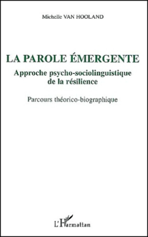 La parole émergente. Approche psycho-sociolinguistique de la résilience, parcours théorico-biographi