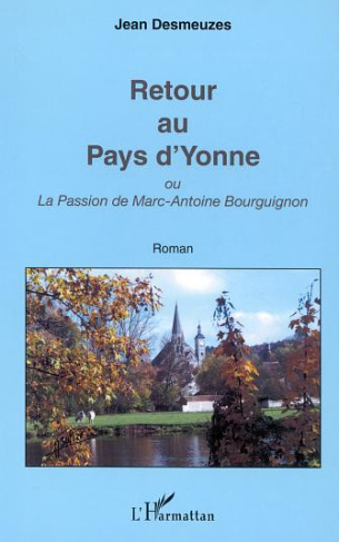 Retour au pays d'yonne. ou La Passion de Marc-Antoine Bourguignon