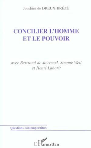 Concilier l'homme et le pouvoir. Avec Bertrand de Jouvenel, Simone Weil et Henri Laborit