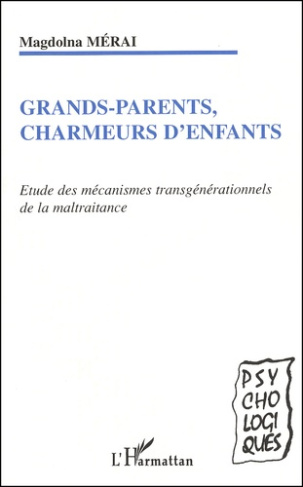 Grands-parents, charmeurs d'enfants. Etude des mécanismes transgénérationnels de la maltraitance