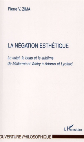 La négation esthétique. Le sujet, le beau et le sublime de Mallarmé et Valéry à Adorno et Lyotard