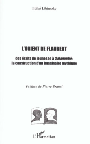 L'Orient de Flaubert. Des écrits de jeunesse à Salammbô : la construction d'un imaginaire mythique