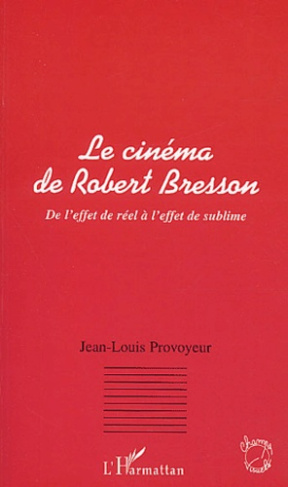 Le cinéma de Robert Bresson. De l'effet de réel à l'effet de sublime