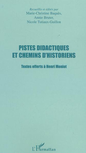 Pistes didactiques et chemins d'historiens. Textes offerts à Henri Moniot