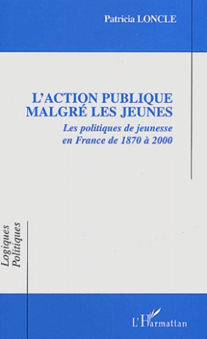 L'action publique malgré les jeunes. Les politiques de jeunesse en France de 1870 à 2000