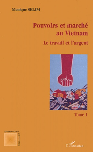 Pouvoirs et marché au Vietnam. Tome 1, Le travail et l'argent