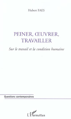 Peiner, oeuvrer, travailler. Sur le travail et la condition humaine