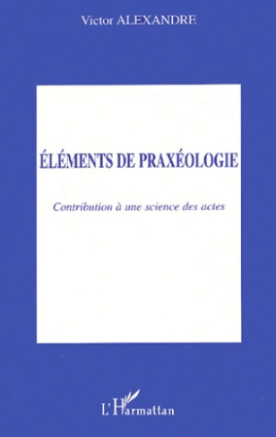 Eléments de praxéologie. Contribution à une science des actes