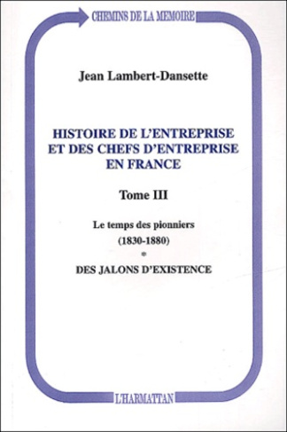 Histoire de l'entreprise et des chefs d'entreprise en France. Tome 3, Le temps des pionniers (1830-1