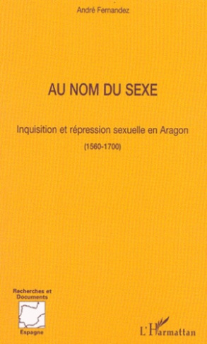 Au nom du sexe. Inquisition et répression sexuelle en Aragon 1560-1700