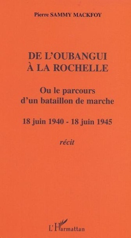 De l'Oubangui à la Rochelle ou le parcours d'un bataillon de marche. 18 juin 1940-18 juin 1945 - Réc