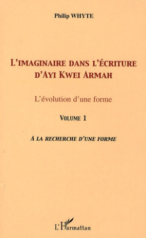L'imaginaire dans l'écriture d'Ayi Kwei Armah. L'évolution d'une forme - Volume 1, A la recherche d'
