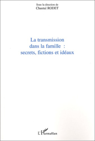 La transmission dans la famille: secrets, fictions et idéaux . Actes du colloque à l'initiative du R