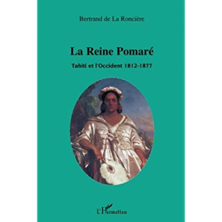La reine Pomaré : Tahiti et l'Occident 1812-1877