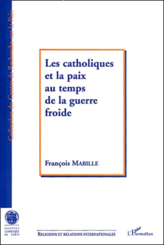 Les catholiques et la paix au temps de la guerre froide. Le mouvement catholique international pour