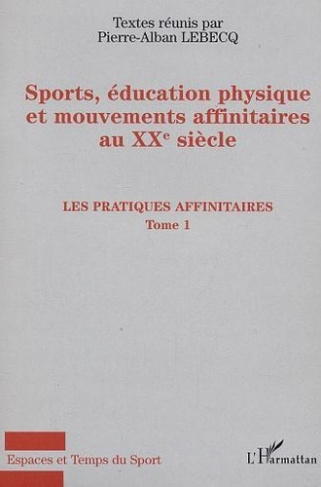 Sport, éducation physique et mouvements affinitaires au XXe siècle. Tome 1, Les pratiques affinitair