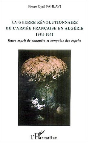 La guerre révolutionnaire de l'armée française en Algérie (1954-1961). Entre esprit de conquête et c