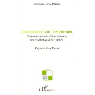 Restaurer le goût d'apprendre. Chronique d'une année à l'école élémentaire avec ces enfants qu'on di