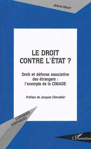 Le droit contre l'Etat ? Droit et défense associative des étrangers : l'exemple de la CIMADE