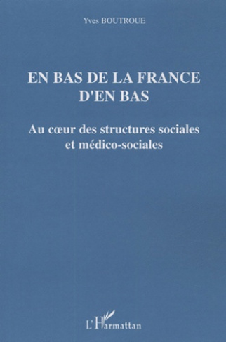 En bas de la France d'en bas. Au coeur des structures sociales et médico-sociales