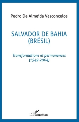 Salvador De Bahia. Transformations et permanences ( 1549-2004)