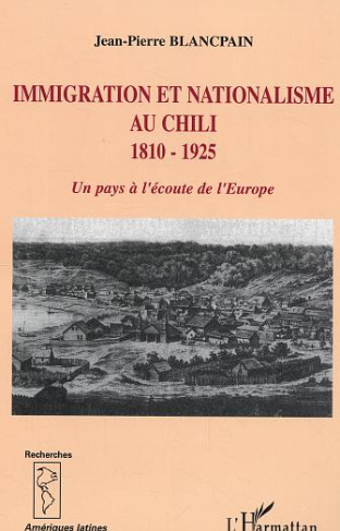Immigration et nationalisme au Chili 1810-1925. Un pays à l'écoute de l'Europe