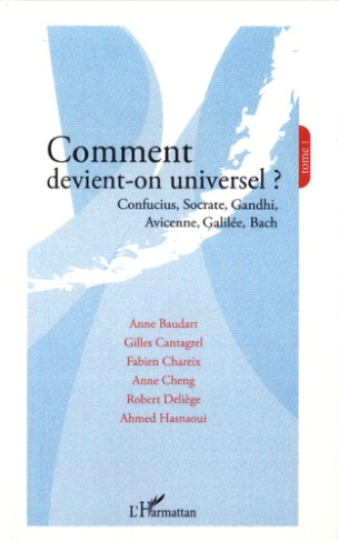 Comment devient-on universel ? . Tome 1, Confucius, Socrate, Gandhi, Avicenne, Galilée, Bach