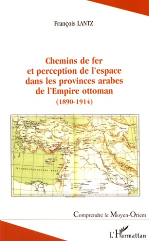 Chemins de fer et perception de l'espace dans les provinces arabes de l'empire ottoman (1890-1914)