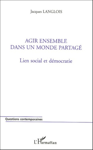 Agir ensemble dans un monde partagé. Lien social et démocratie