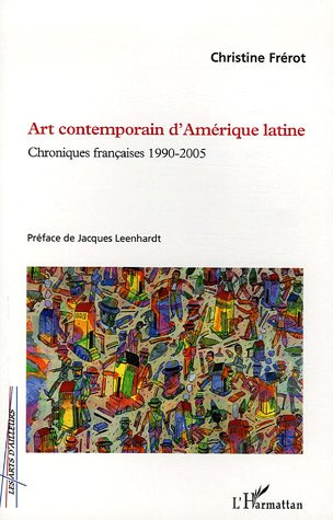 Art contemporain d'Amérique latine. Chroniques françaises 1990-2005