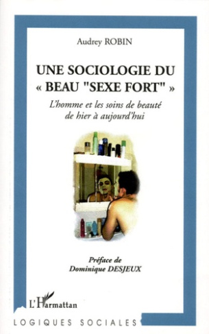 Une sociologie du "beau sexe fort". L'homme et les soins de beauté de hier à aujourd'hui